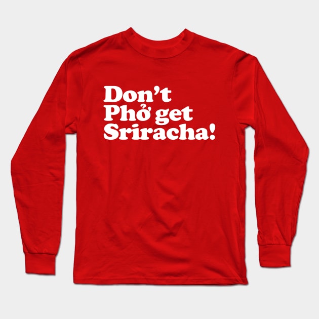 Don't Phở get Sriracha! Long Sleeve T-Shirt by tinybiscuits